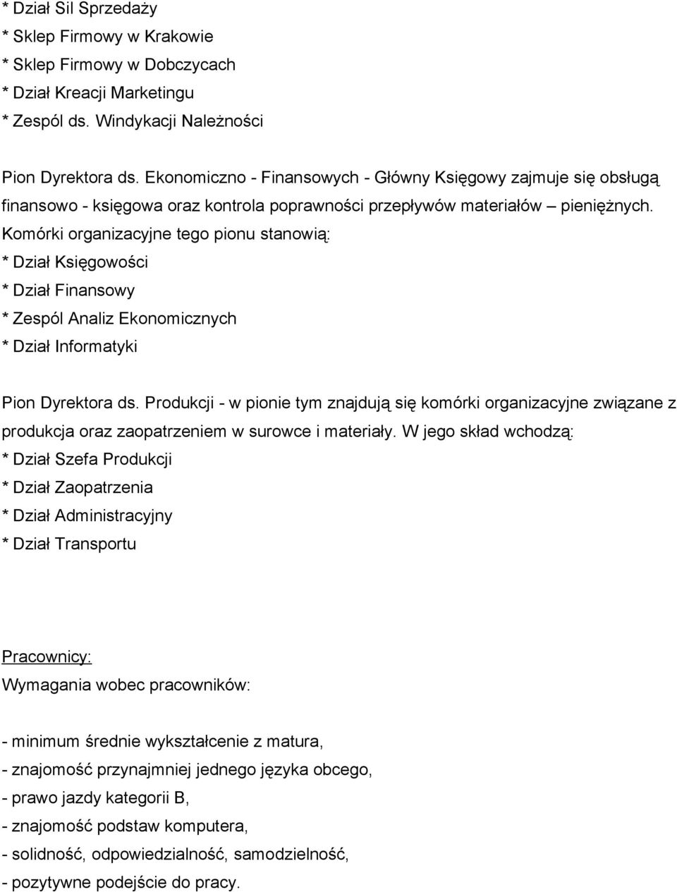 Komórki organizacyjne tego pionu stanowią: * Dział Księgowości * Dział Finansowy * Zespól Analiz Ekonomicznych * Dział Informatyki Pion Dyrektora ds.