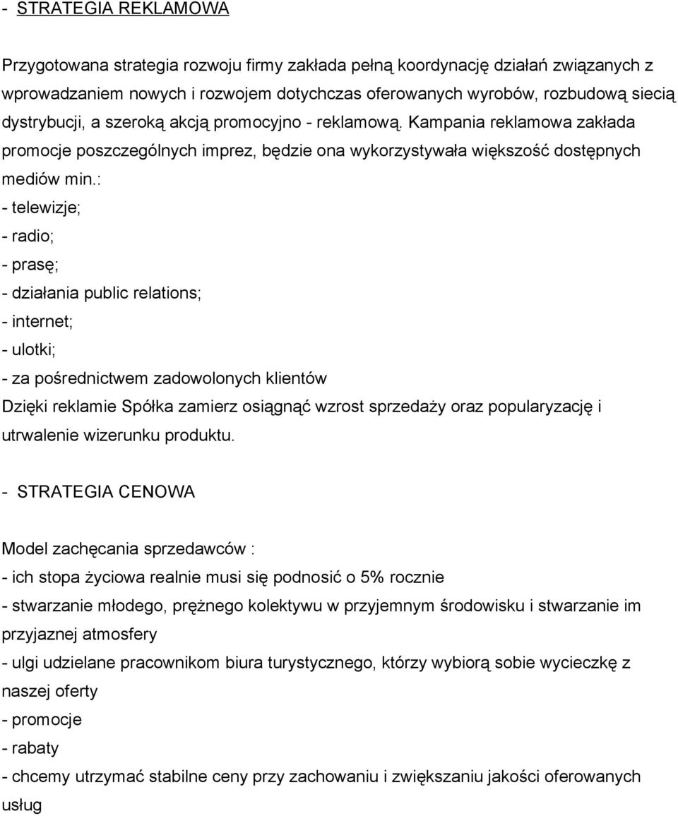 : - telewizje; - radio; - prasę; - działania public relations; - internet; - ulotki; - za pośrednictwem zadowolonych klientów Dzięki reklamie Spółka zamierz osiągnąć wzrost sprzedaży oraz