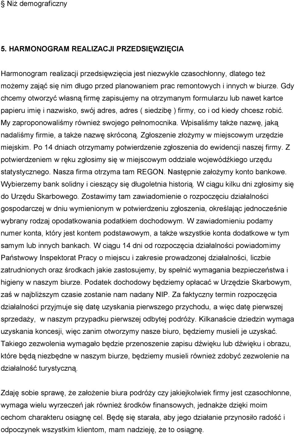 Gdy chcemy otworzyć własną firmę zapisujemy na otrzymanym formularzu lub nawet kartce papieru imię i nazwisko, swój adres, adres ( siedzibę ) firmy, co i od kiedy chcesz robić.