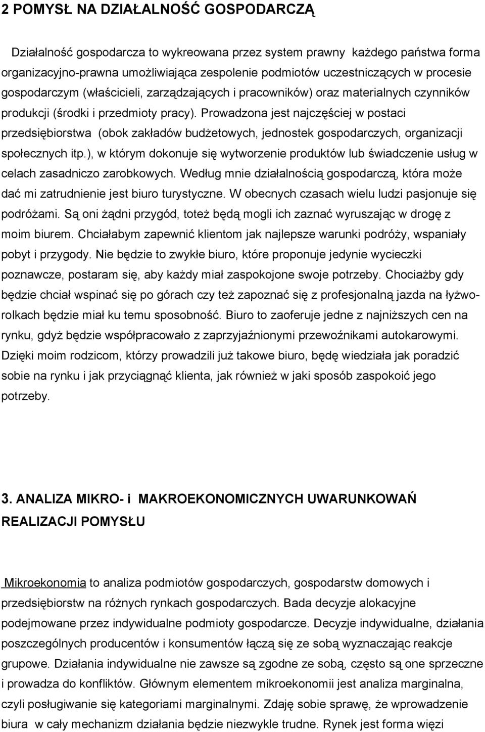 Prowadzona jest najczęściej w postaci przedsiębiorstwa (obok zakładów budżetowych, jednostek gospodarczych, organizacji społecznych itp.