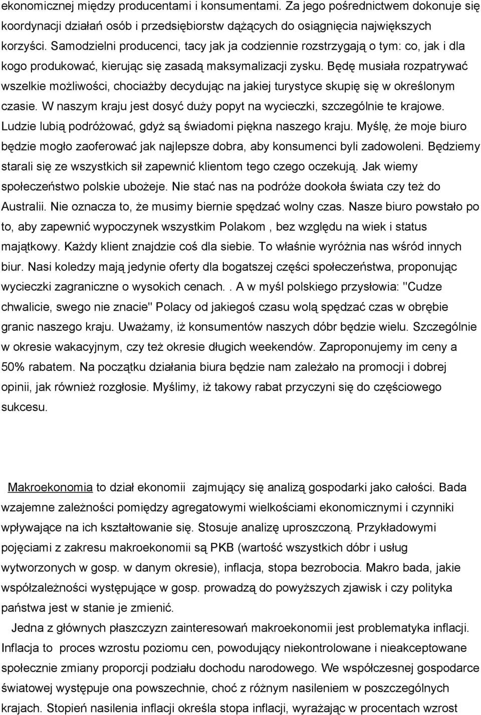 Będę musiała rozpatrywać wszelkie możliwości, chociażby decydując na jakiej turystyce skupię się w określonym czasie. W naszym kraju jest dosyć duży popyt na wycieczki, szczególnie te krajowe.