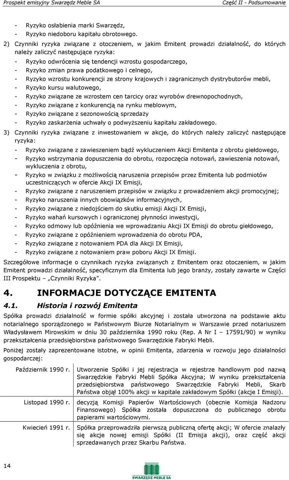 prawa podatkowego i celnego, - Ryzyko wzrostu konkurencji ze strony krajowych i zagranicznych dystrybutorów mebli, - Ryzyko kursu walutowego, - Ryzyko związane ze wzrostem cen tarcicy oraz wyrobów