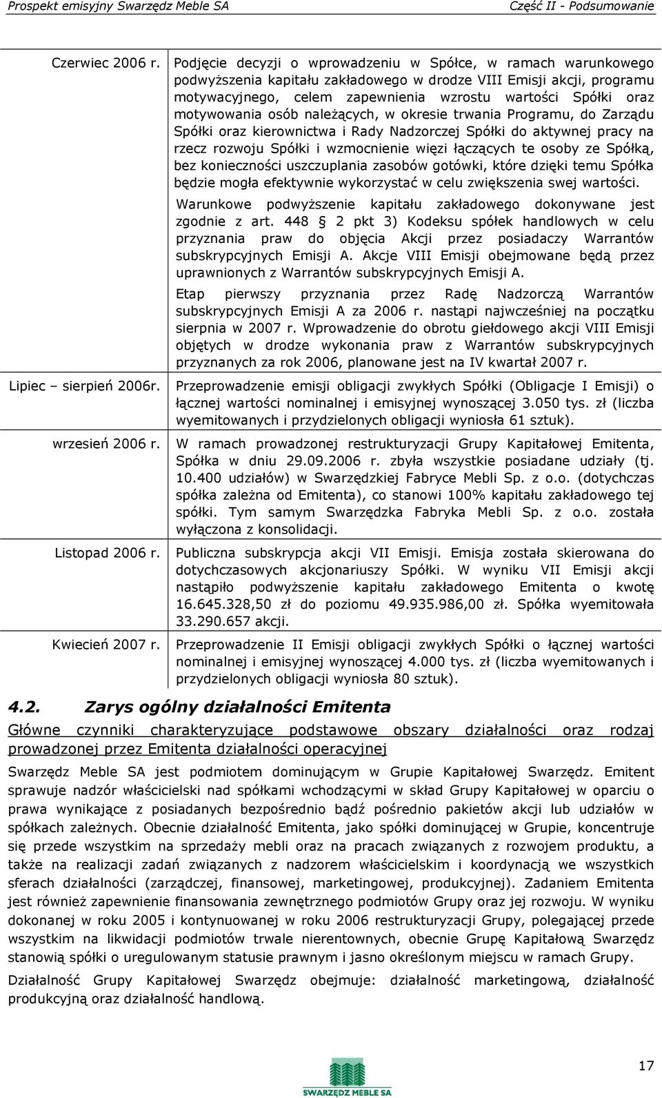 motywowania osób naleŝących, w okresie trwania Programu, do Zarządu Spółki oraz kierownictwa i Rady Nadzorczej Spółki do aktywnej pracy na rzecz rozwoju Spółki i wzmocnienie więzi łączących te osoby