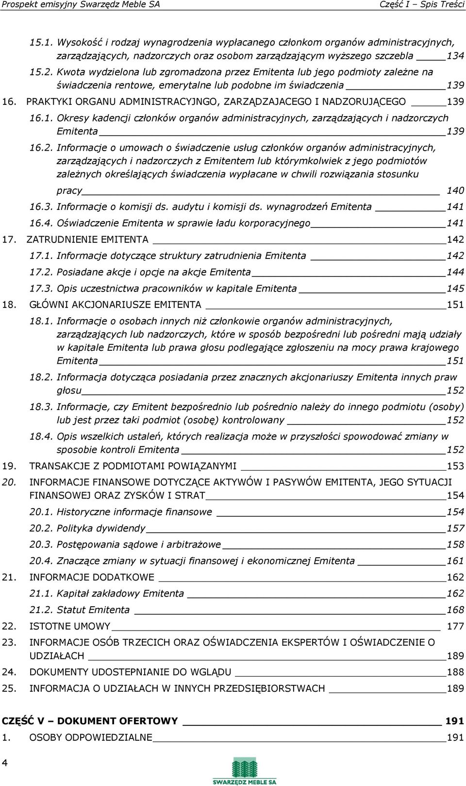 PRAKTYKI ORGANU ADMINISTRACYJNGO, ZARZĄDZAJACEGO I NADZORUJĄCEGO 139 16.1. Okresy kadencji członków organów administracyjnych, zarządzających i nadzorczych Emitenta 139 16.2.