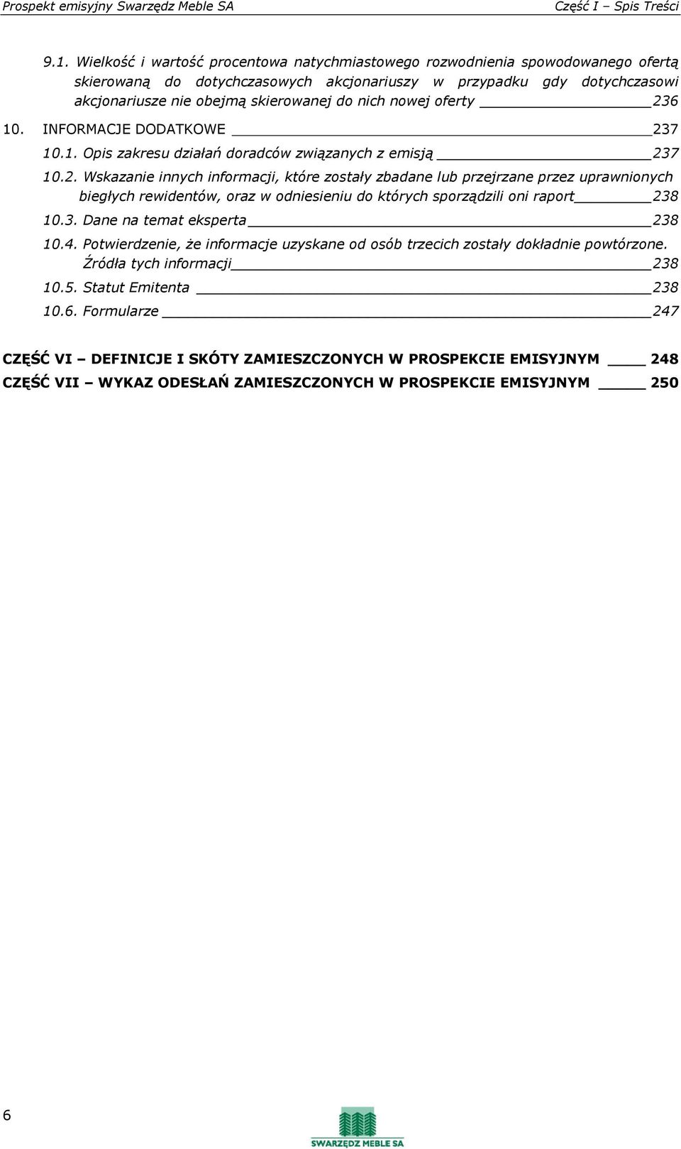 nowej oferty 236 10. INFORMACJE DODATKOWE 237 10.1. Opis zakresu działań doradców związanych z emisją 237 10.2. Wskazanie innych informacji, które zostały zbadane lub przejrzane przez uprawnionych biegłych rewidentów, oraz w odniesieniu do których sporządzili oni raport 238 10.