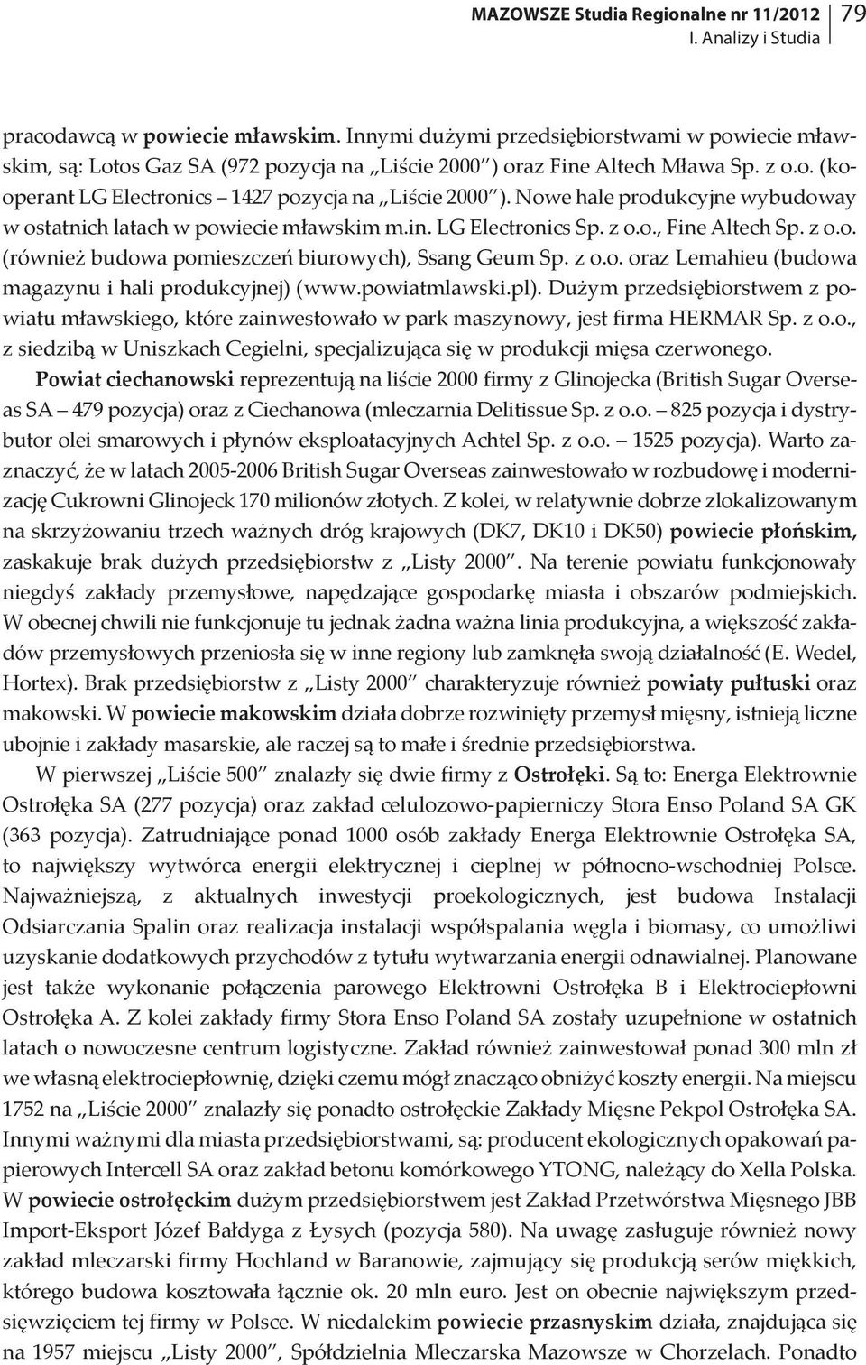 Nowe hale produkcyjne wybudoway w ostatnich latach w powiecie mławskim m.in. LG Electronics Sp. z o.o., Fine Altech Sp. z o.o. (również budowa pomieszczeń biurowych), Ssang Geum Sp. z o.o. oraz Lemahieu (budowa magazynu i hali produkcyjnej) (www.