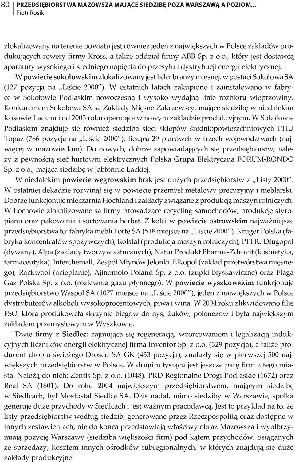 W powiecie sokołowskim zlokalizowany jest lider branży mięsnej, w postaci Sokołowa SA (127 pozycja na Liście 2000 ).