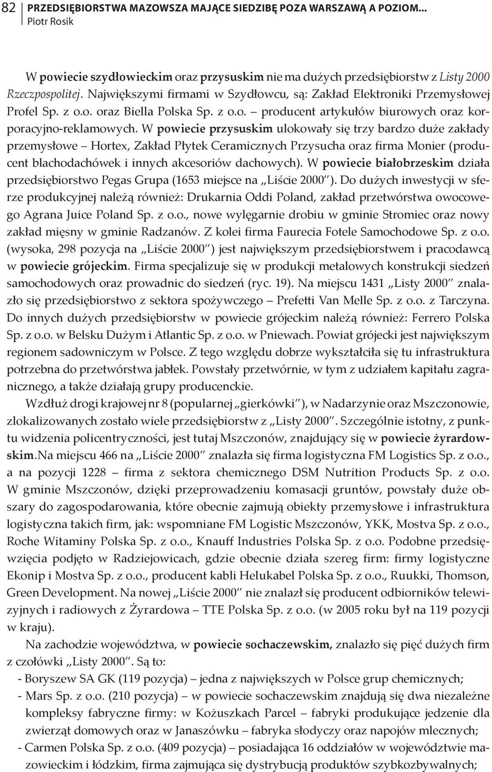 W powiecie przysuskim ulokowały się trzy bardzo duże zakłady przemysłowe Hortex, Zakład Płytek Ceramicznych Przysucha oraz firma Monier (producent blachodachówek i innych akcesoriów dachowych).