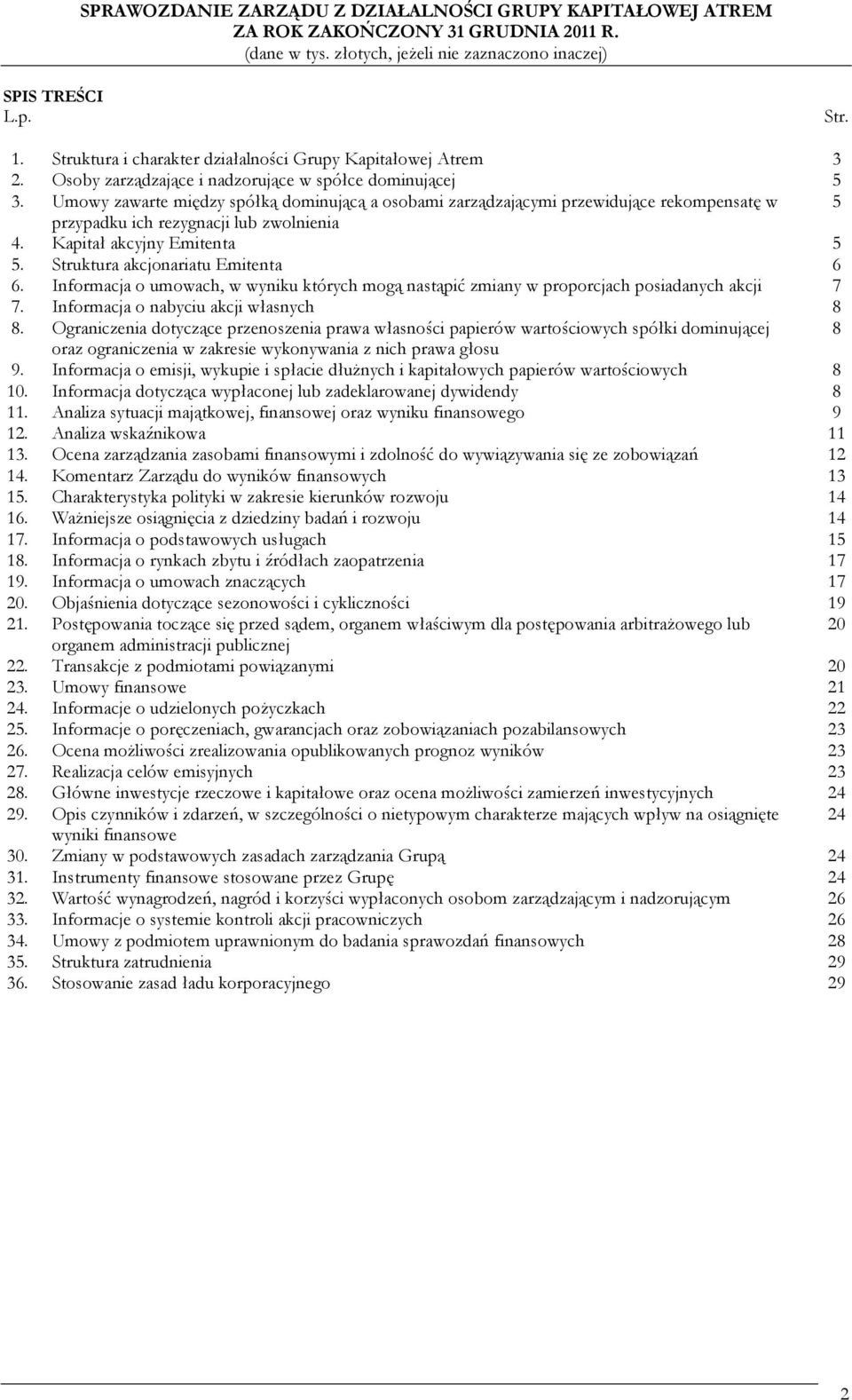 Struktura akcjonariatu Emitenta 6 6. Informacja o umowach, w wyniku których mogą nastąpić zmiany w proporcjach posiadanych akcji 7 7. Informacja o nabyciu akcji własnych 8 8.