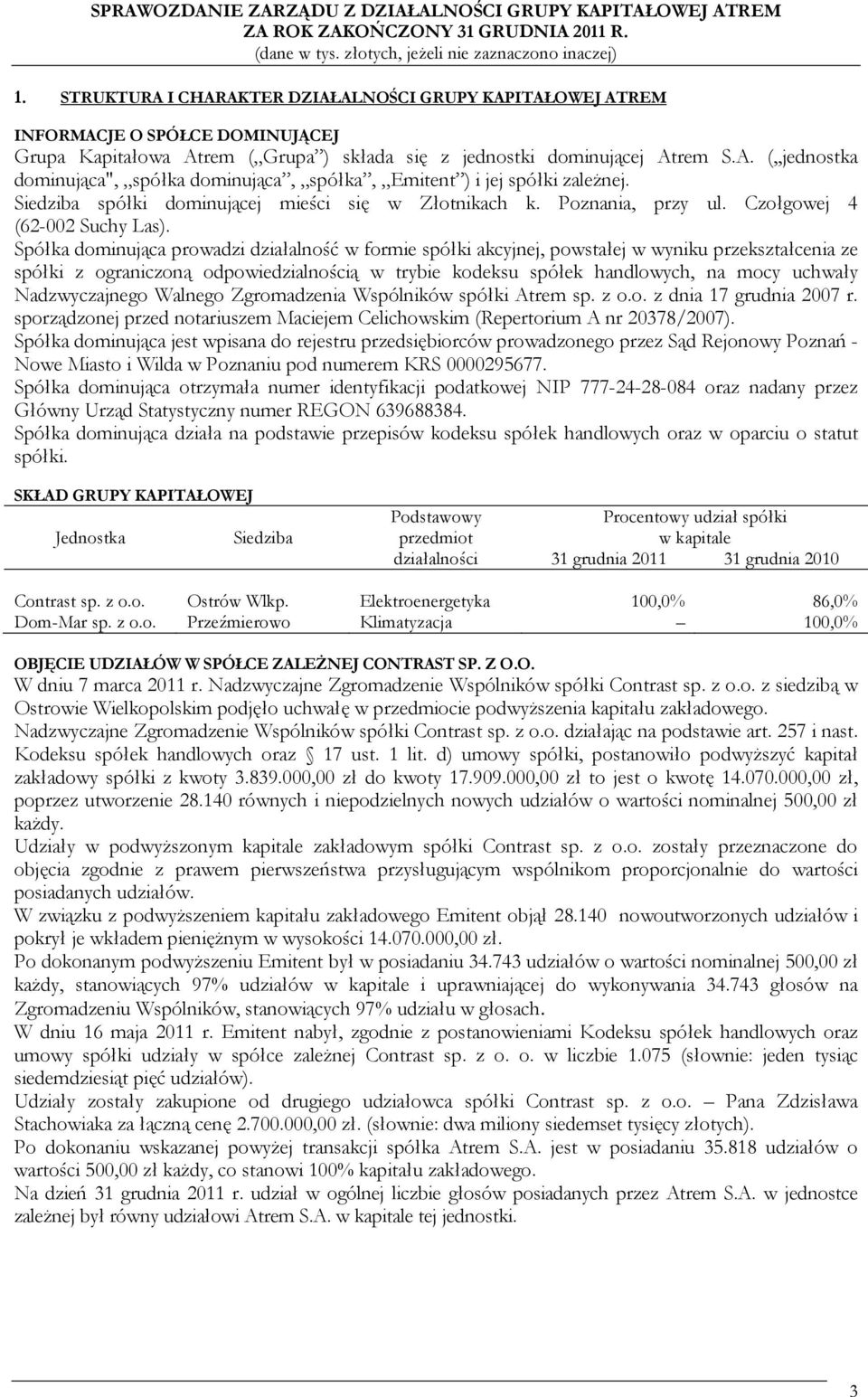 Spółka dominująca prowadzi działalność w formie spółki akcyjnej, powstałej w wyniku przekształcenia ze spółki z ograniczoną odpowiedzialnością w trybie kodeksu spółek handlowych, na mocy uchwały