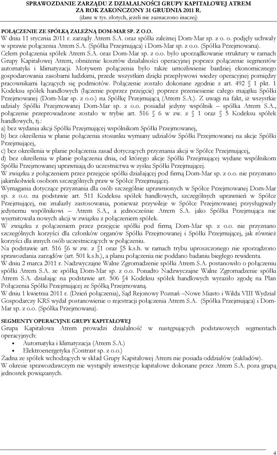 Motywem połączenia było także umożliwienie bardziej ekonomicznego gospodarowania zasobami ludzkimi, przede wszystkim dzięki przepływowi wiedzy operacyjnej pomiędzy pracownikami łączących się