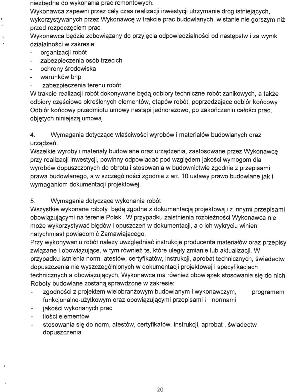 Wykonawca b^dzie zobowis(zany do przyj^cia odpowiedzialnosci od nast^pstw i za wynik dziatalnosci w zakresie: - organizacji robot - zabezpieczenia osob trzecich ochrony srodowiska - warunkow bhp