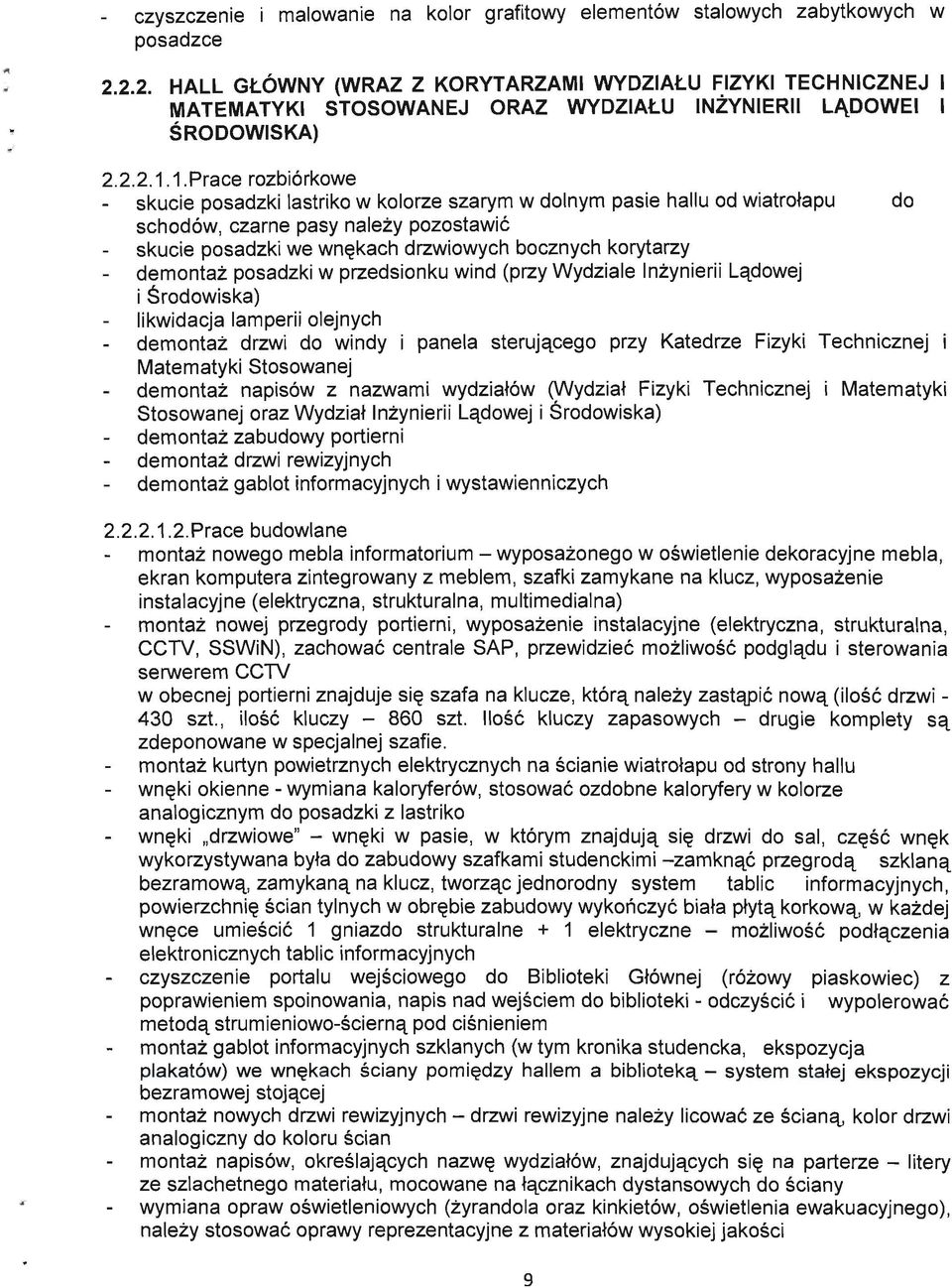 1.Prace rozbiorkowe - skucie posadzki lastriko w kolorze szarym w dolnym pasie hallu od wiatrotapu do schodow, czarne pasy nalezy pozostawic skucie posadzki we wn^kach drzwiowych bocznych korytarzy -