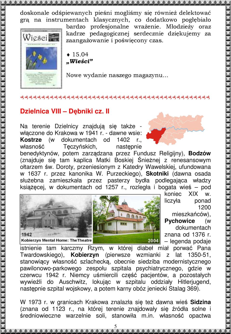 II Na terenie Dzielnicy znajdują się także - włączone do Krakowa w 1941 r. - dawne wsie: Kostrze (w dokumentach od 1402 r.