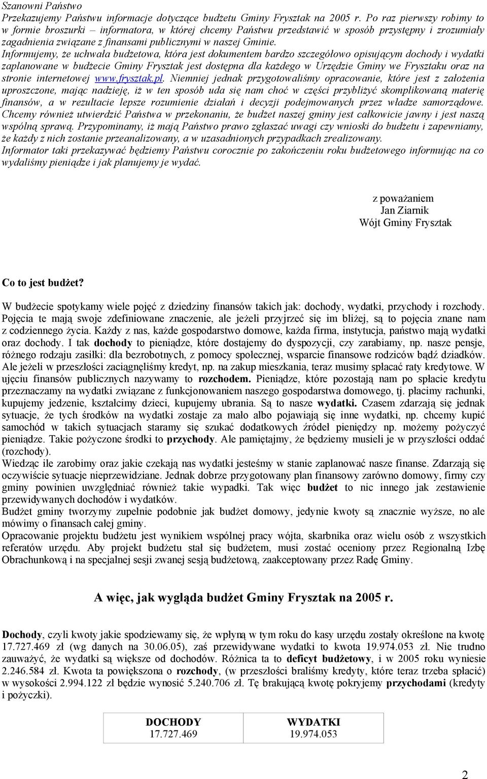 Informujemy, że uchwała budżetowa, która jest dokumentem bardzo szczegółowo opisującym dochody i wydatki zaplanowane w budżecie Gminy Frysztak jest dostępna dla każdego w Urzędzie Gminy we Frysztaku