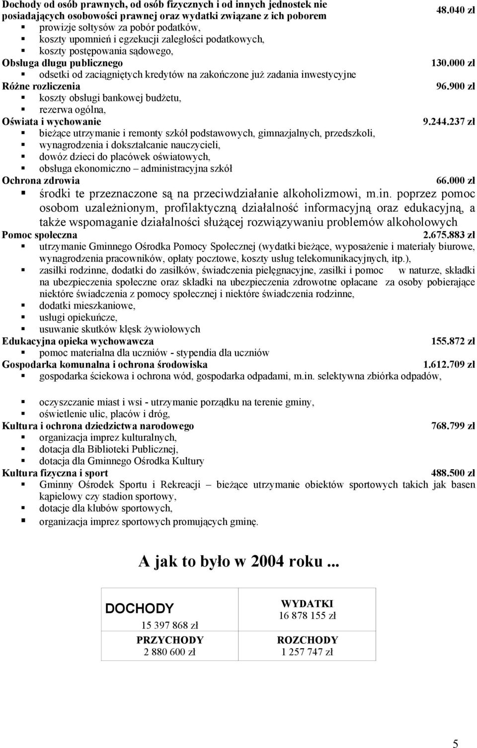 000 zł odsetki od zaciągniętych kredytów na zakończone już zadania inwestycyjne Różne rozliczenia 96.900 zł koszty obsługi bankowej budżetu, rezerwa ogólna, Oświata i wychowanie 9.244.