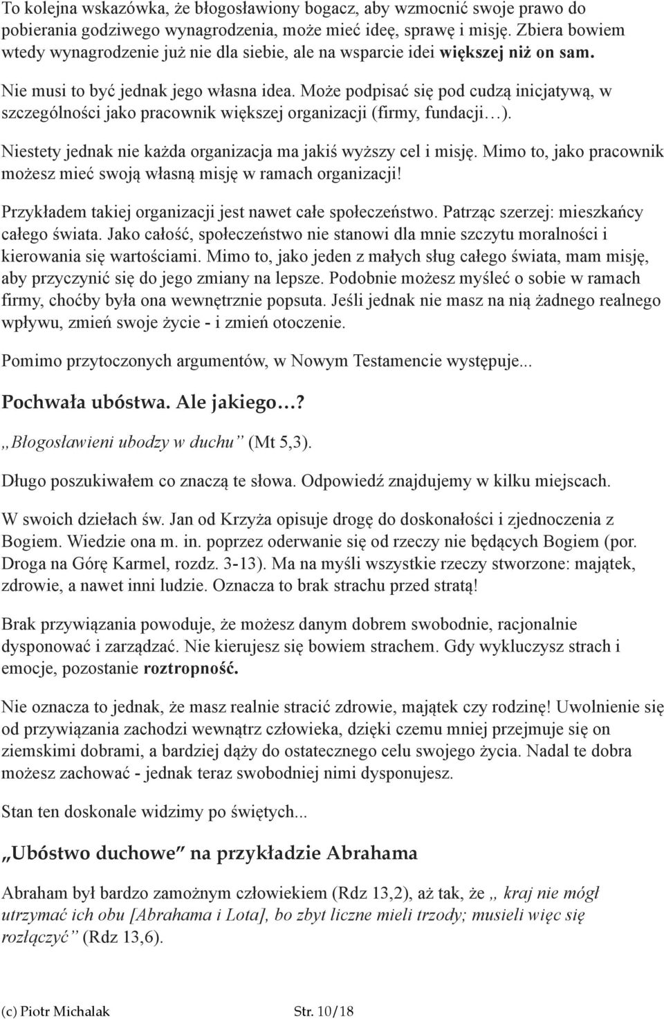 Może podpisać się pod cudzą inicjatywą, w szczególności jako pracownik większej organizacji (firmy, fundacji ). Niestety jednak nie każda organizacja ma jakiś wyższy cel i misję.