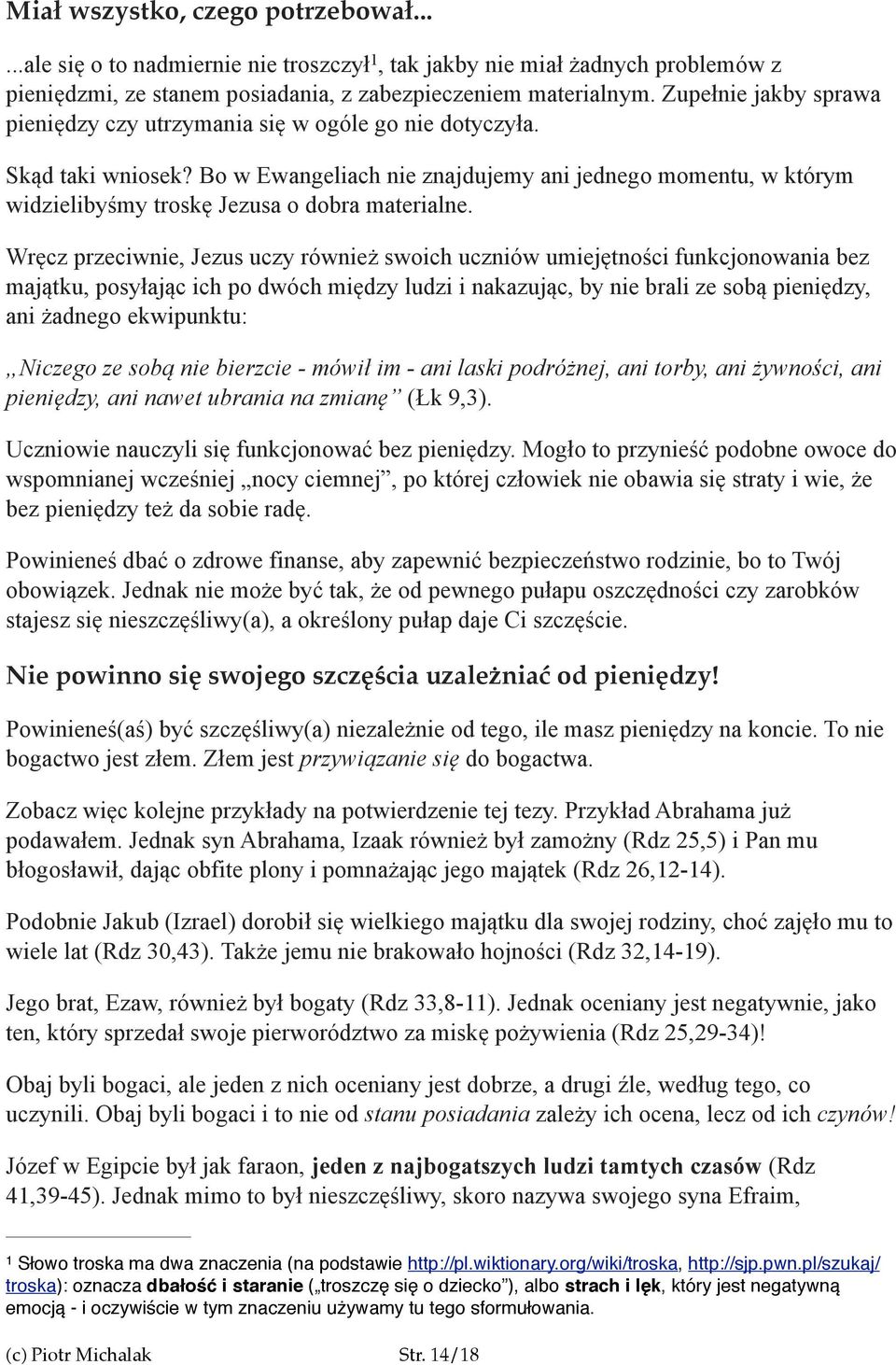 Bo w Ewangeliach nie znajdujemy ani jednego momentu, w którym widzielibyśmy troskę Jezusa o dobra materialne.