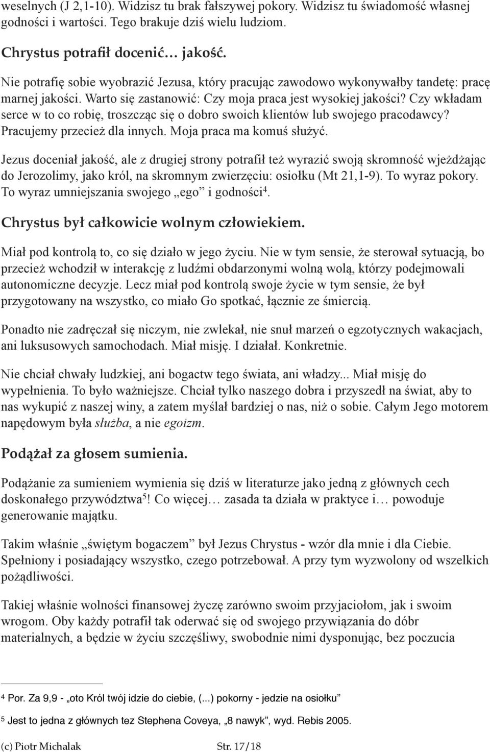 Czy wkładam serce w to co robię, troszcząc się o dobro swoich klientów lub swojego pracodawcy? Pracujemy przecież dla innych. Moja praca ma komuś służyć.