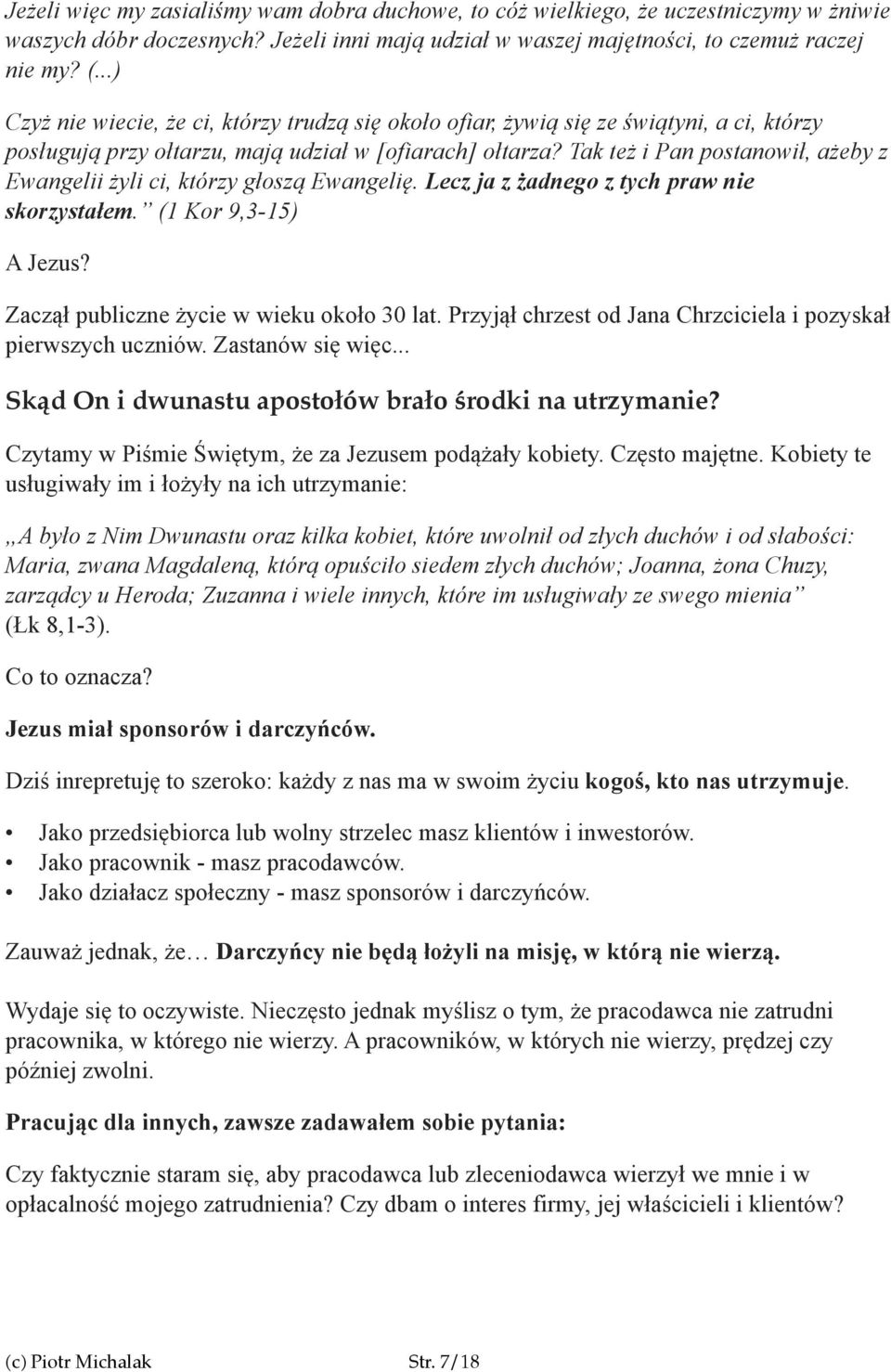 Tak też i Pan postanowił, ażeby z Ewangelii żyli ci, którzy głoszą Ewangelię. Lecz ja z żadnego z tych praw nie skorzystałem. (1 Kor 9,3-15) A Jezus? Zaczął publiczne życie w wieku około 30 lat.