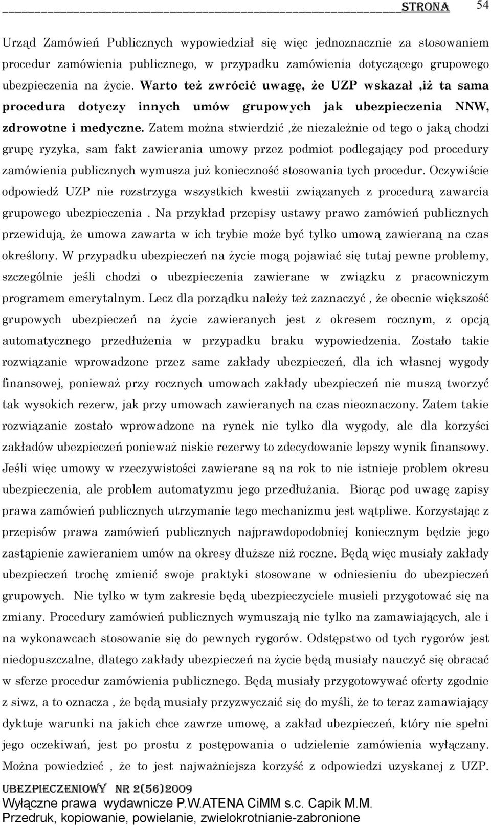 Zatem można stwierdzić,że niezależnie od tego o jaką chodzi grupę ryzyka, sam fakt zawierania umowy przez podmiot podlegający pod procedury zamówienia publicznych wymusza już konieczność stosowania