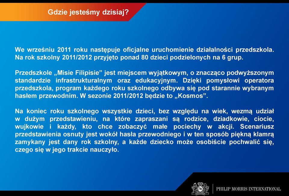 Dzięki pomysłowi operatora przedszkola, program każdego roku szkolnego odbywa się pod starannie wybranym hasłem przewodnim. W sezonie 2011/2012 będzie to Kosmos.