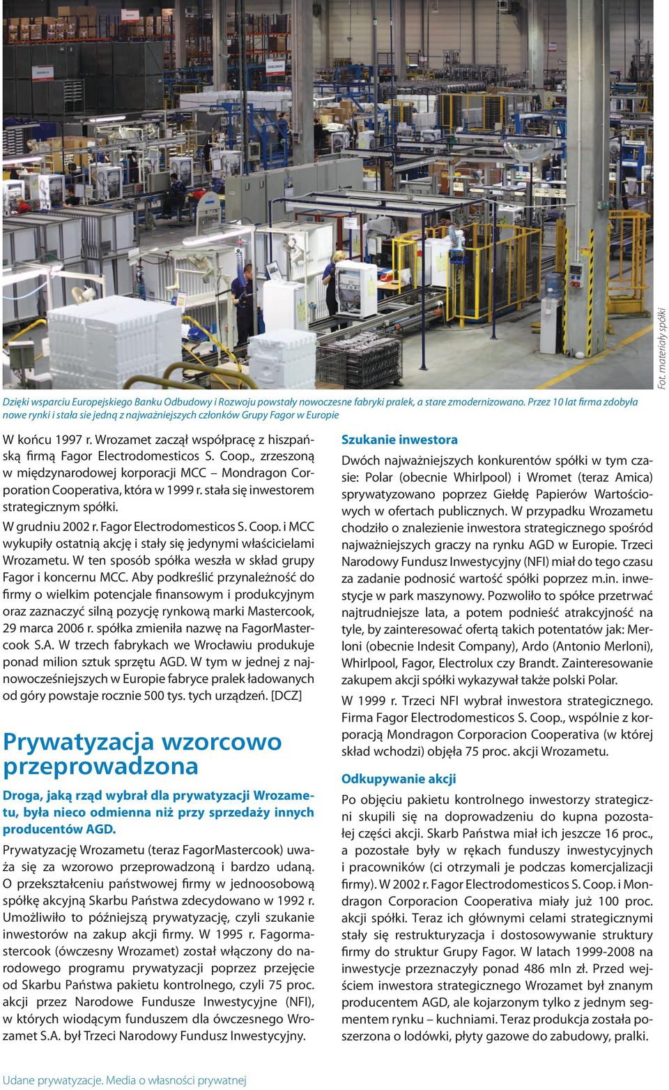 , zrzeszoną w międzynarodowej korporacji MCC Mondragon Corporation Cooperativa, która w 1999 r. stała się inwestorem strategicznym spółki. W grudniu 2002 r. Fagor Electrodomesticos S. Coop. i MCC wykupiły ostatnią akcję i stały się jedynymi właścicielami Wrozametu.