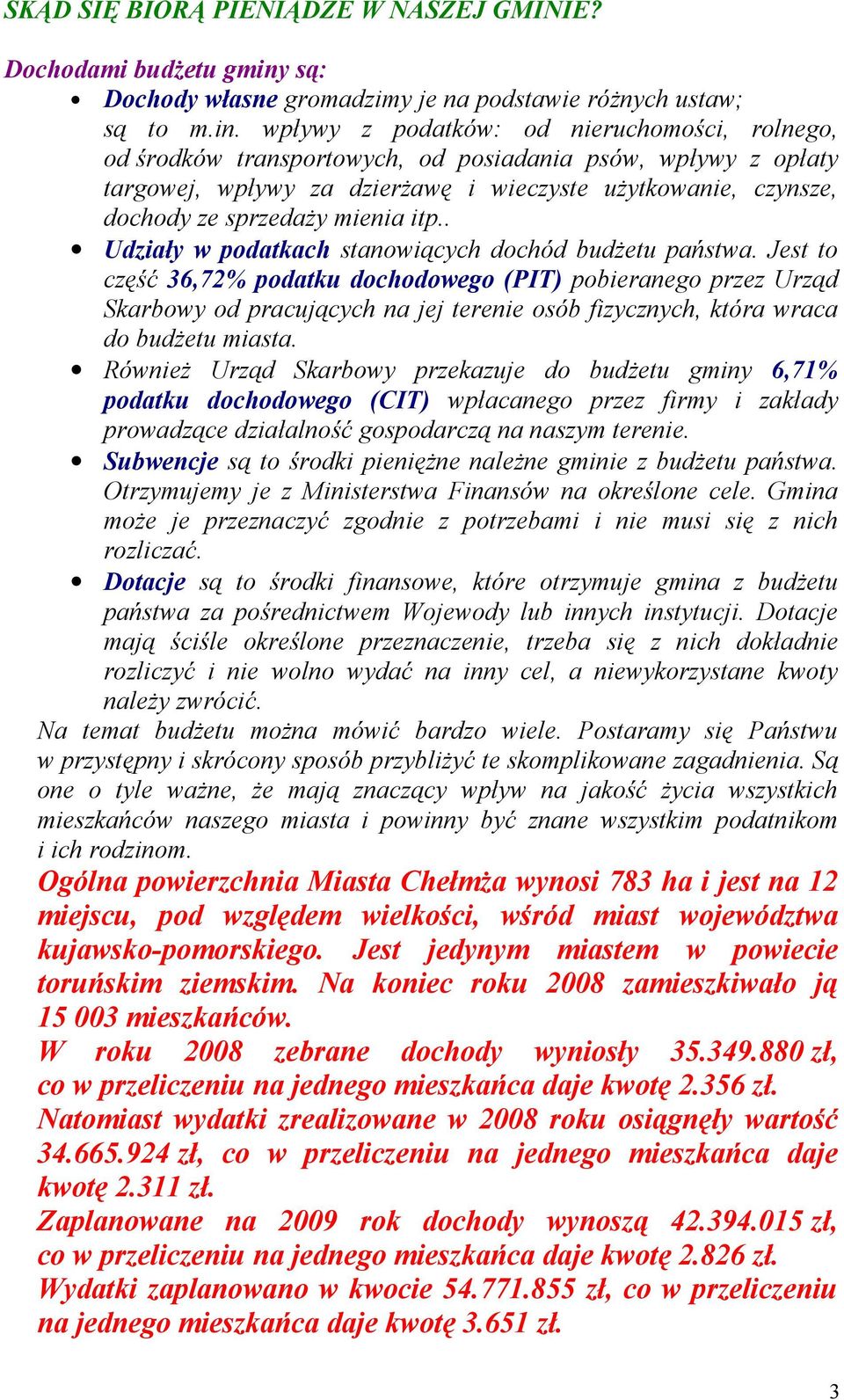 wpływy z podatków: od nieruchomości, rolnego, od środków transportowych, od posiadania psów, wpływy z opłaty targowej, wpływy za dzierżawę i wieczyste użytkowanie, czynsze, dochody ze sprzedaży