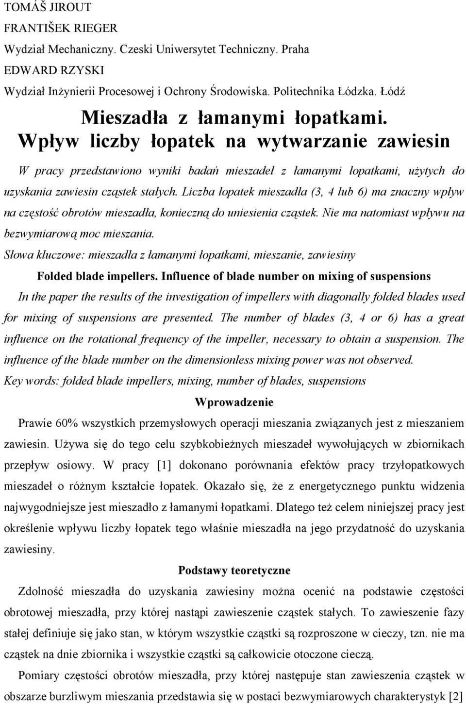 Liczba łopatek mieszadła (, 4 lub 6) ma znaczny wpływ na częstość obrotów mieszadła, konieczną do uniesienia cząstek. Nie ma natomiast wpływu na bezwymiarową moc mieszania.