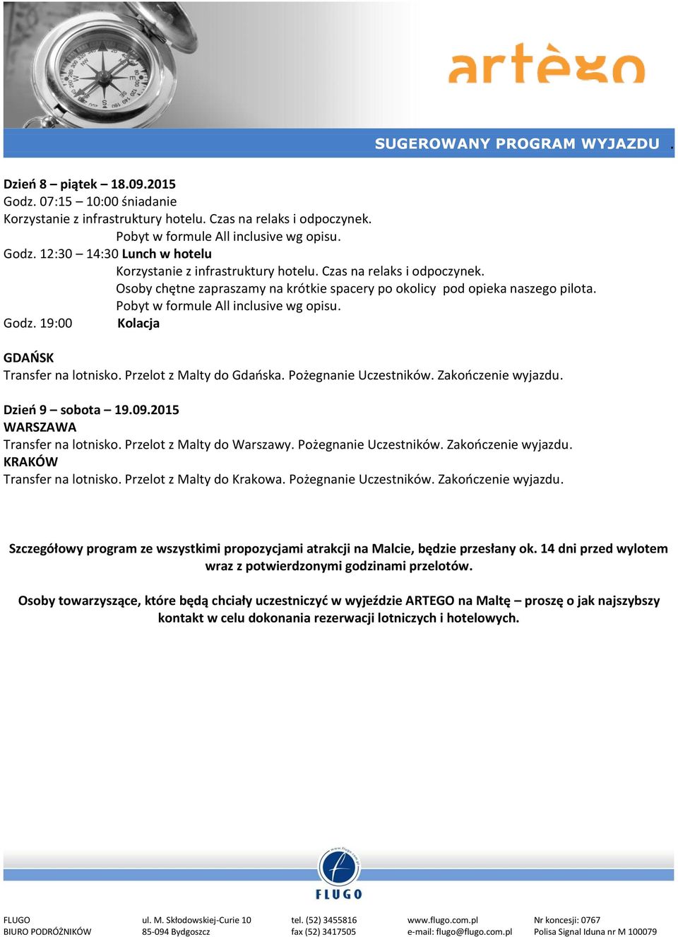 Przelot z Malty do Krakowa. Pożegnanie Uczestników. Zakończenie wyjazdu. Szczegółowy program ze wszystkimi propozycjami atrakcji na Malcie, będzie przesłany ok.