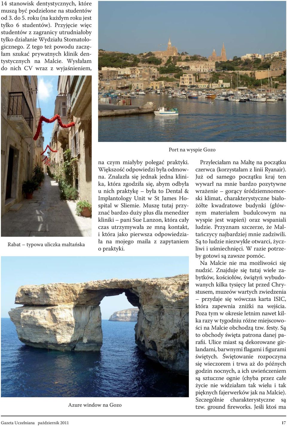 Wysłałam do nich CV wraz z wyjaśnieniem, Port na wyspie Gozo Rabat typowa uliczka maltańska Azure window na Gozo na czym miałyby polegać praktyki. Większość odpowiedzi była odmowna.