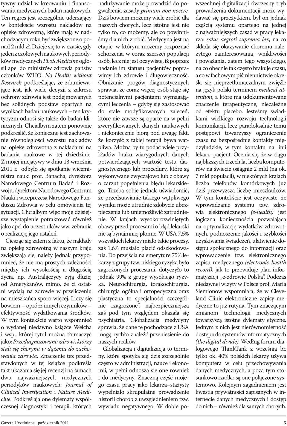 Dzieje się to w czasie, gdy jeden z czołowych naukowych periodyków medycznych PLoS Medicine ogłosił apel do ministrów zdrowia państw członków WHO: No Health without Research podkreślając, że