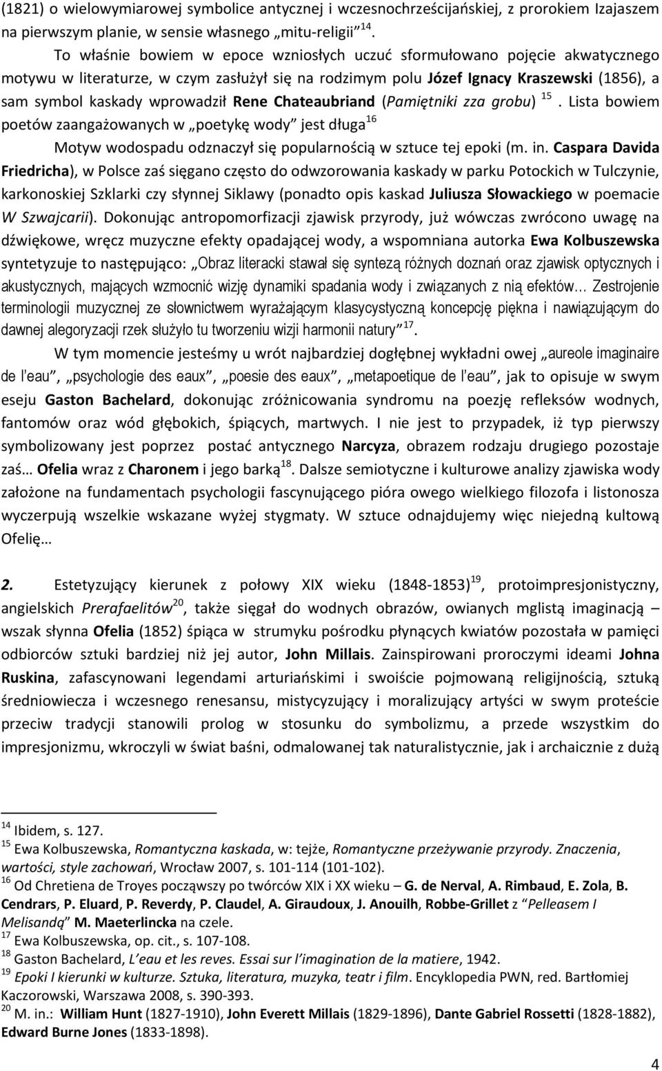 Rene Chateaubriand (Pamiętniki zza grobu) 15. Lista bowiem poetów zaangażowanych w poetykę wody jest długa 16 Motyw wodospadu odznaczył się popularnością w sztuce tej epoki (m. in.