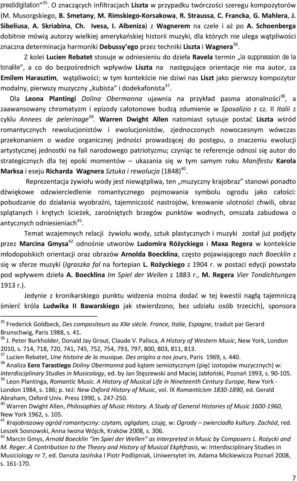 Schoenberga dobitnie mówią autorzy wielkiej amerykańskiej historii muzyki, dla których nie ulega wątpliwości znaczna determinacja harmoniki Debussy ego przez techniki Liszta i Wagnera 36.