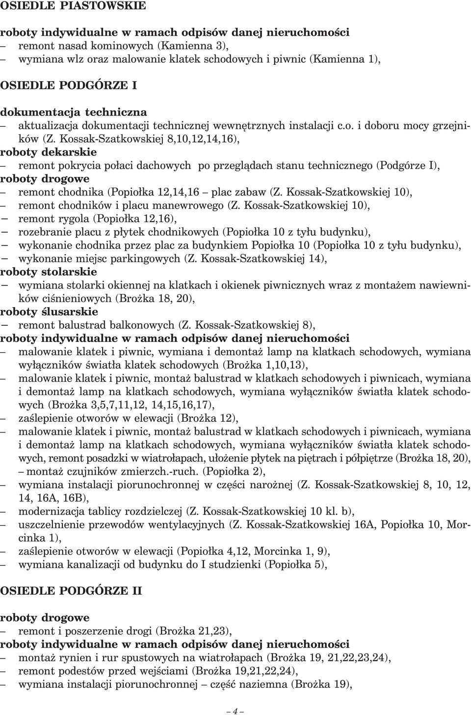 Kossak-Szatkowskiej,,12,1,1), roboty dekarskie remont pokrycia połaci dachowych po przeglądach stanu technicznego (Podgórze I), roboty drogowe remont chodnika (Popiołka 12,1,1 plac zabaw (Z.