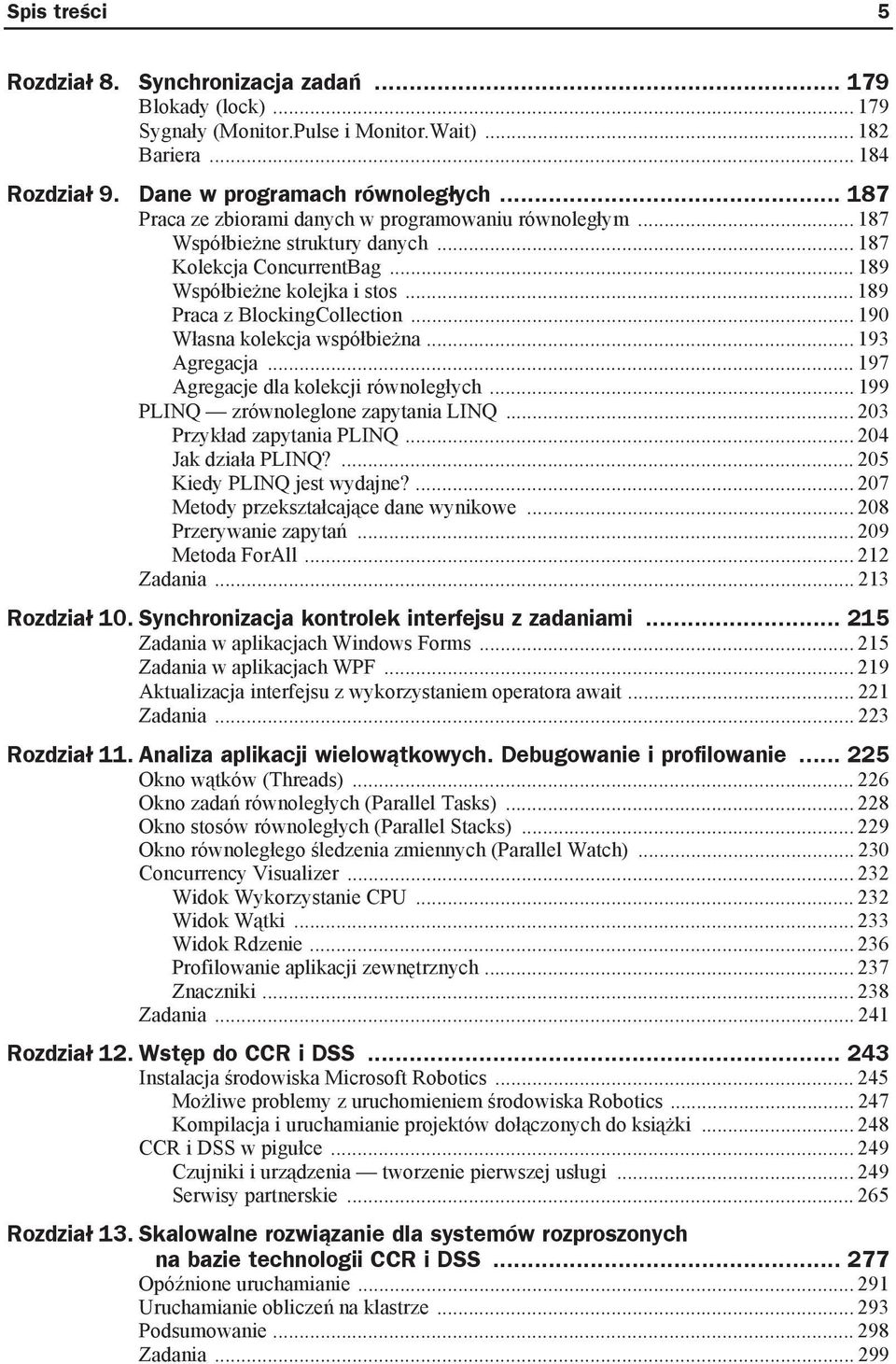 .. 190 W asna kolekcja wspó bie na... 193 Agregacja... 197 Agregacje dla kolekcji równoleg ych... 199 PLINQ zrównoleglone zapytania LINQ... 203 Przyk ad zapytania PLINQ... 204 Jak dzia a PLINQ?