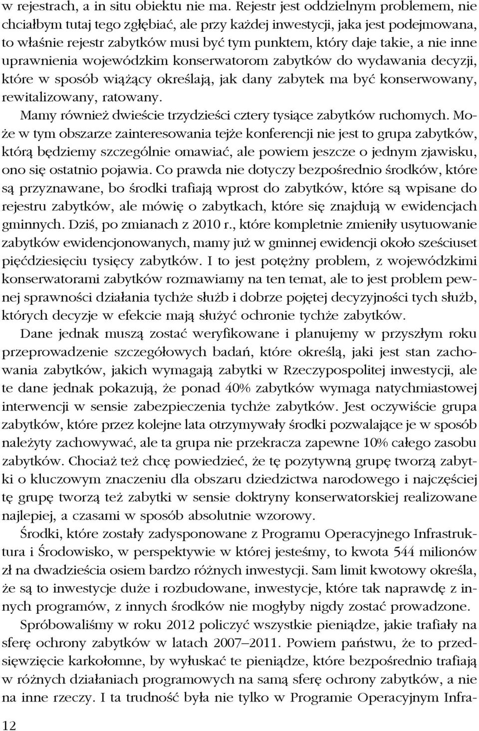 uprawnienia wojewódzkim konserwatorom zabytków do wydawania decyzji, które w sposób wiążący określają, jak dany zabytek ma być konserwowany, rewitalizowany, ratowany.