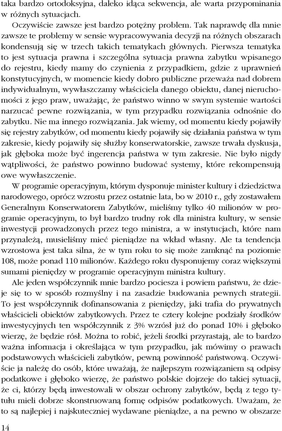 Pierwsza tematyka to jest sytuacja prawna i szczególna sytuacja prawna zabytku wpisanego do rejestru, kiedy mamy do czynienia z przypadkiem, gdzie z uprawnień konstytucyjnych, w momencie kiedy dobro