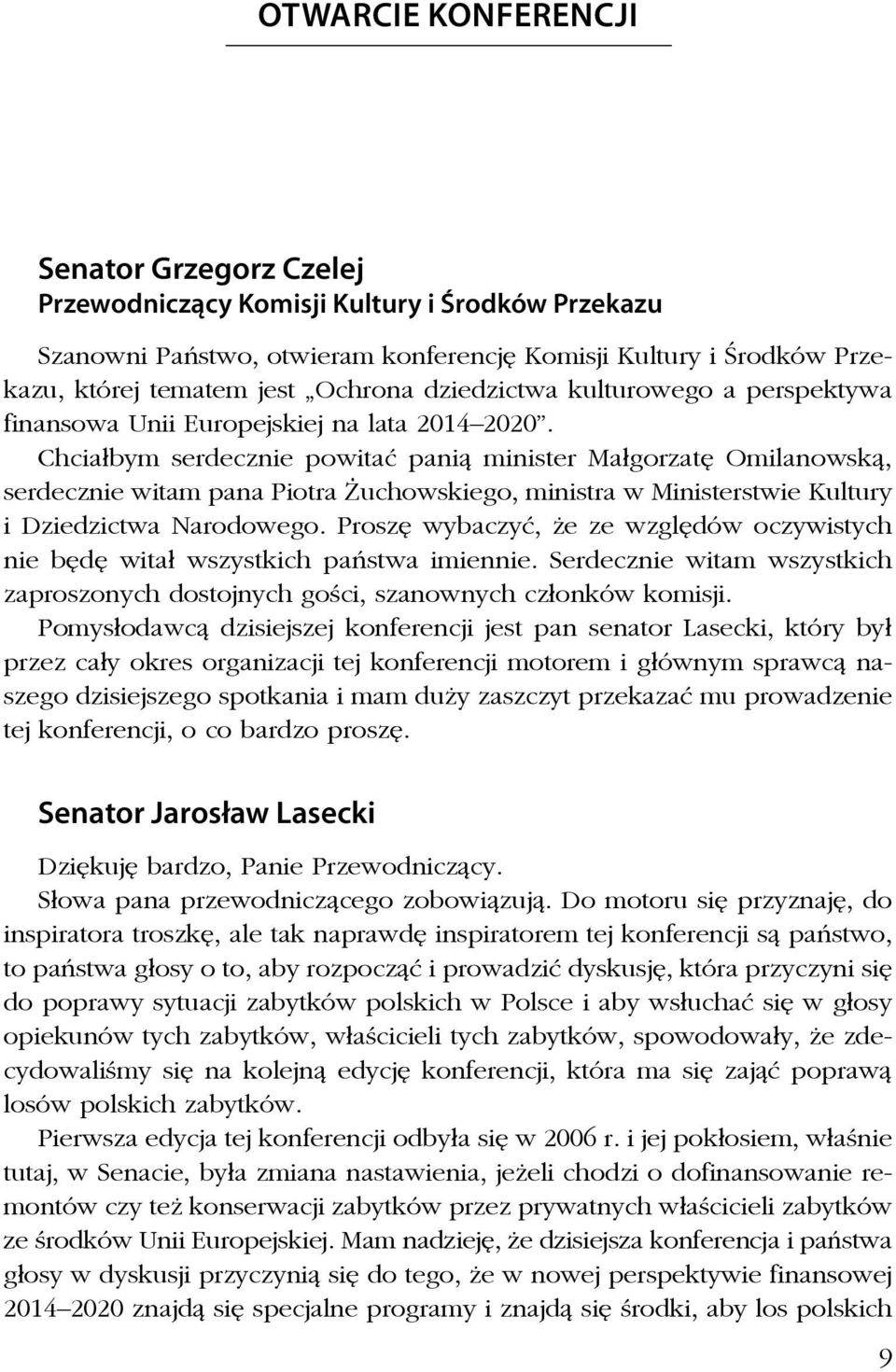 Chciałbym serdecznie powitać panią minister Małgorzatę Omilanowską, serdecznie witam pana Piotra Żuchowskiego, ministra w Ministerstwie Kultury i Dziedzictwa Narodowego.