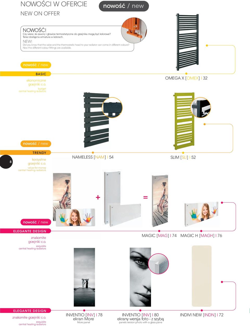 o. exquisite central heating radiators MAGIC [MAG] I 74 MAGIC H [MAGH] I 76 ELEGANTE DESIGN znakomite grzejniki c.o. exquisite central heating radiators INVENTIO [INV] I 78 ekran More More panel INVENTIO [INV] I 80 ekrany wersja foto z szybą panels version photo with a glass pane INDIVI NEW [INDN] I 72