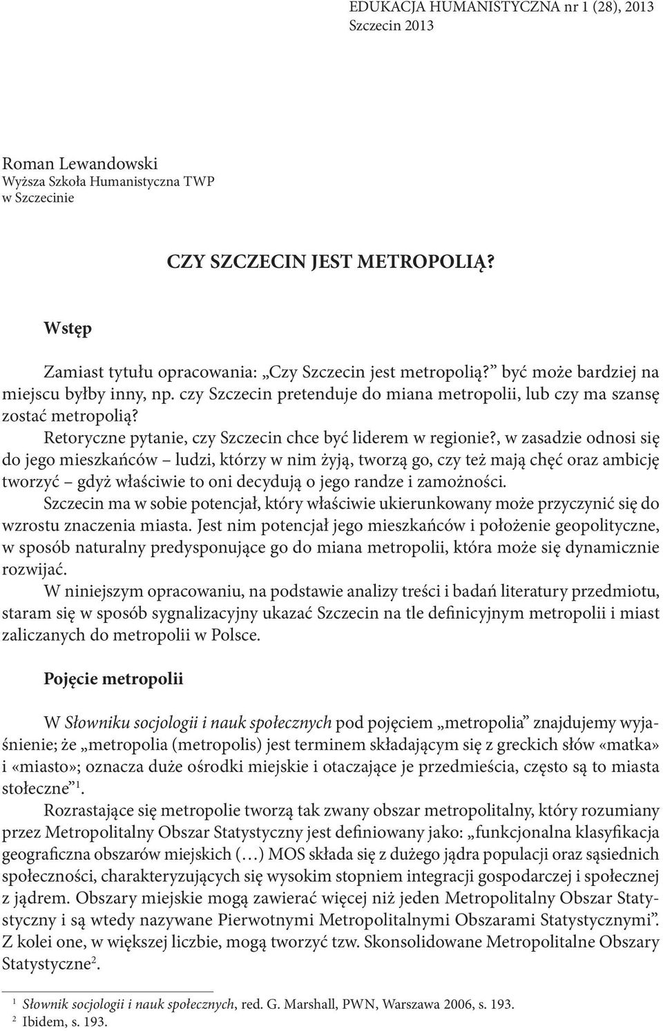 , w zasadzie odnosi się do jego mieszkańców ludzi, którzy w nim żyją, tworzą go, czy też mają chęć oraz ambicję tworzyć gdyż właściwie to oni decydują o jego randze i zamożności.