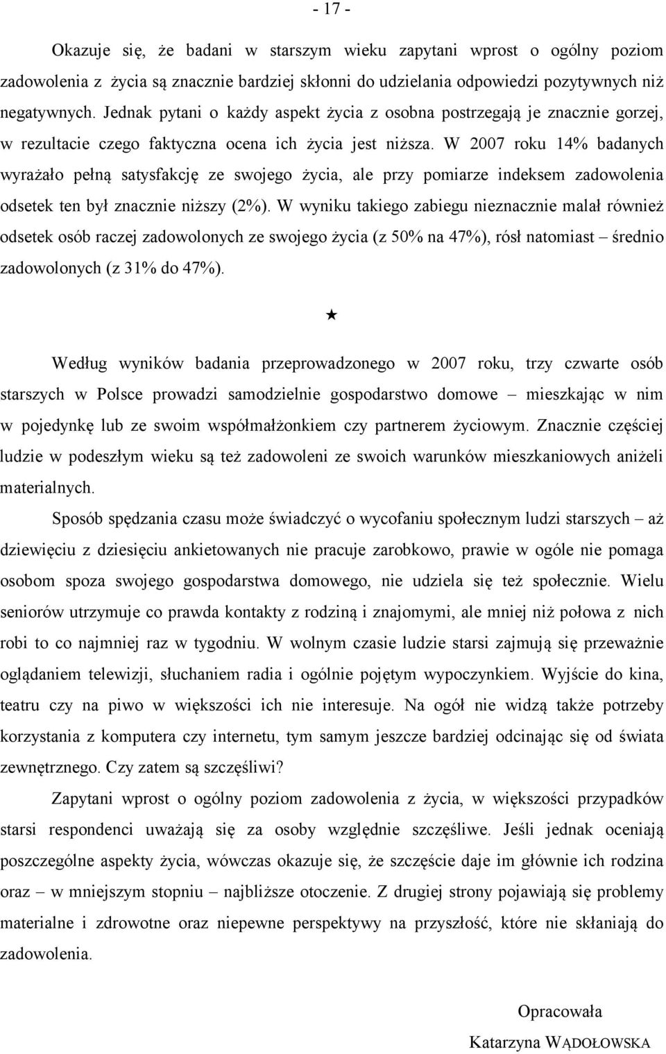 W 2007 roku 14% badanych wyrażało pełną satysfakcję ze swojego życia, ale przy pomiarze indeksem zadowolenia odsetek ten był znacznie niższy (2%).