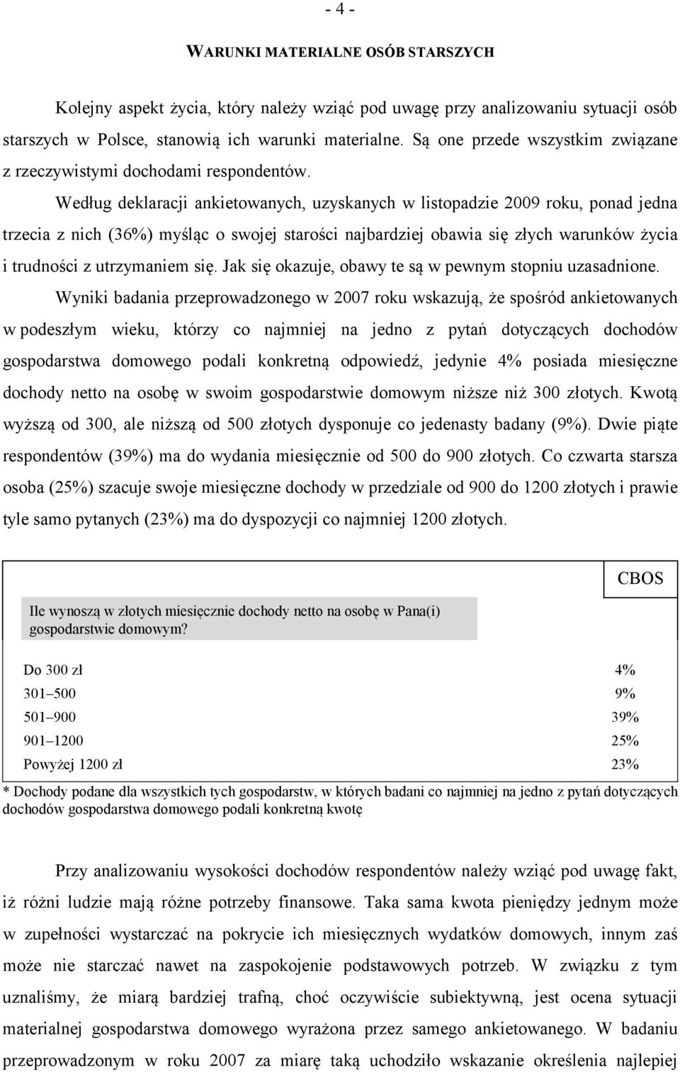 Według deklaracji ankietowanych, uzyskanych w listopadzie 2009 roku, ponad jedna trzecia z nich (36%) myśląc o swojej starości najbardziej obawia się złych warunków życia i trudności z utrzymaniem