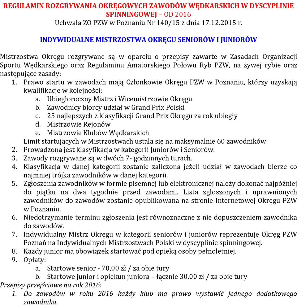 PZW, na żywej rybie oraz następujące zasady: 1. Prawo startu w zawodach mają Członkowie Okręgu PZW w Poznaniu, którzy uzyskają kwalifikacje w kolejności: a.