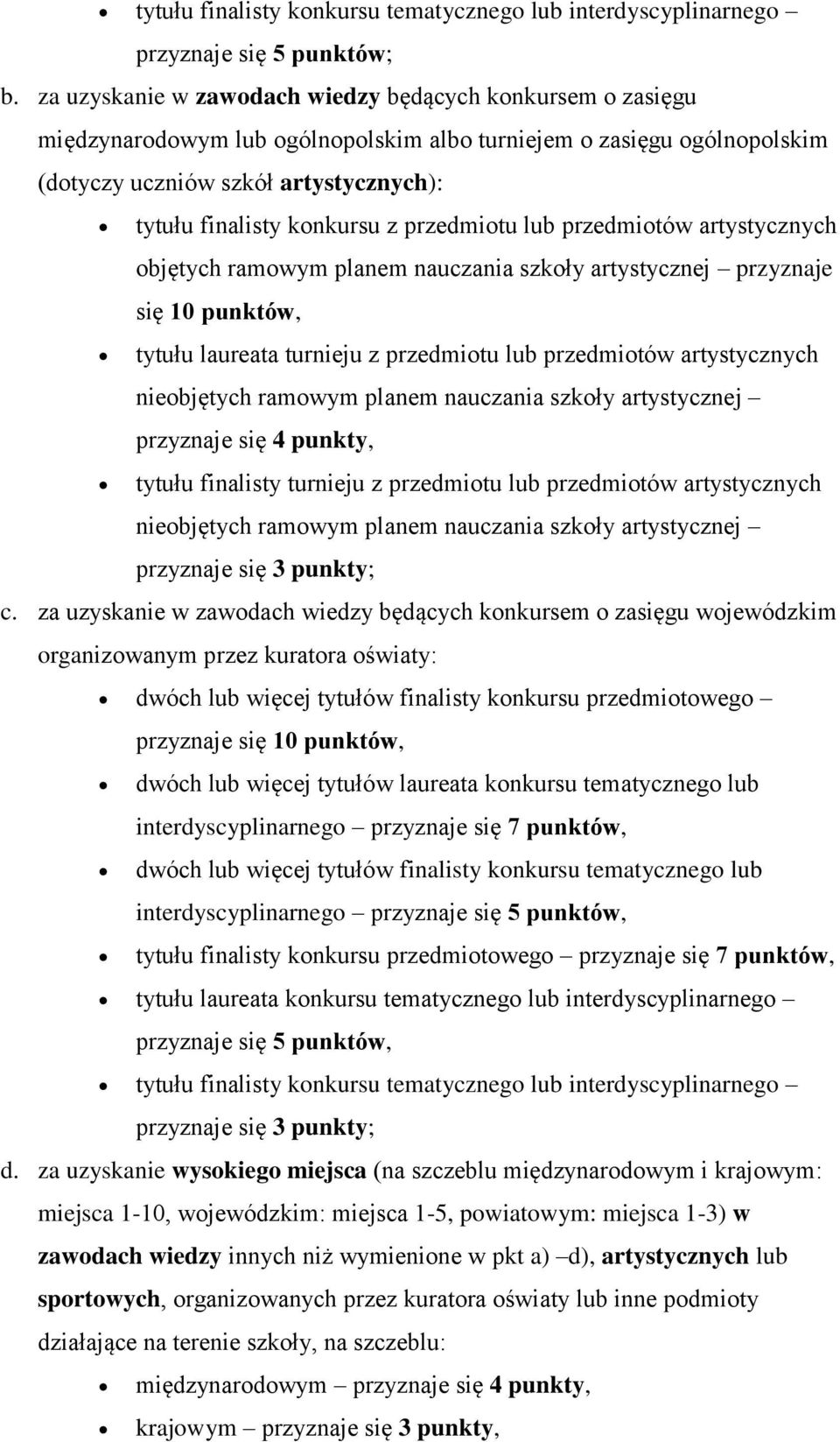 przedmiotu lub przedmiotów artystycznych objętych ramowym planem nauczania szkoły artystycznej przyznaje się 10 punktów, tytułu laureata turnieju z przedmiotu lub przedmiotów artystycznych