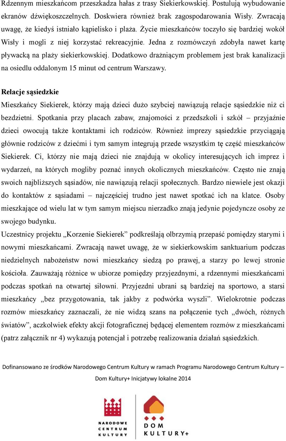 Jedna z rozmówczyń zdobyła nawet kartę pływacką na plaży siekierkowskiej. Dodatkowo drażniącym problemem jest brak kanalizacji na osiedlu oddalonym 15 minut od centrum Warszawy.