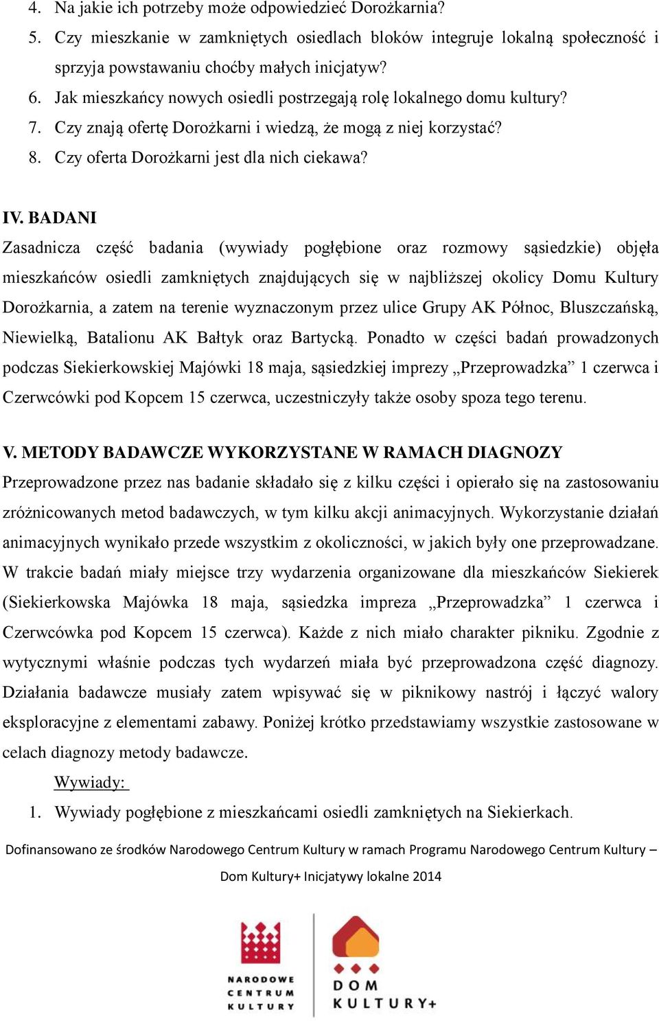 BADANI Zasadnicza część badania (wywiady pogłębione oraz rozmowy sąsiedzkie) objęła mieszkańców osiedli zamkniętych znajdujących się w najbliższej okolicy Domu Kultury Dorożkarnia, a zatem na terenie