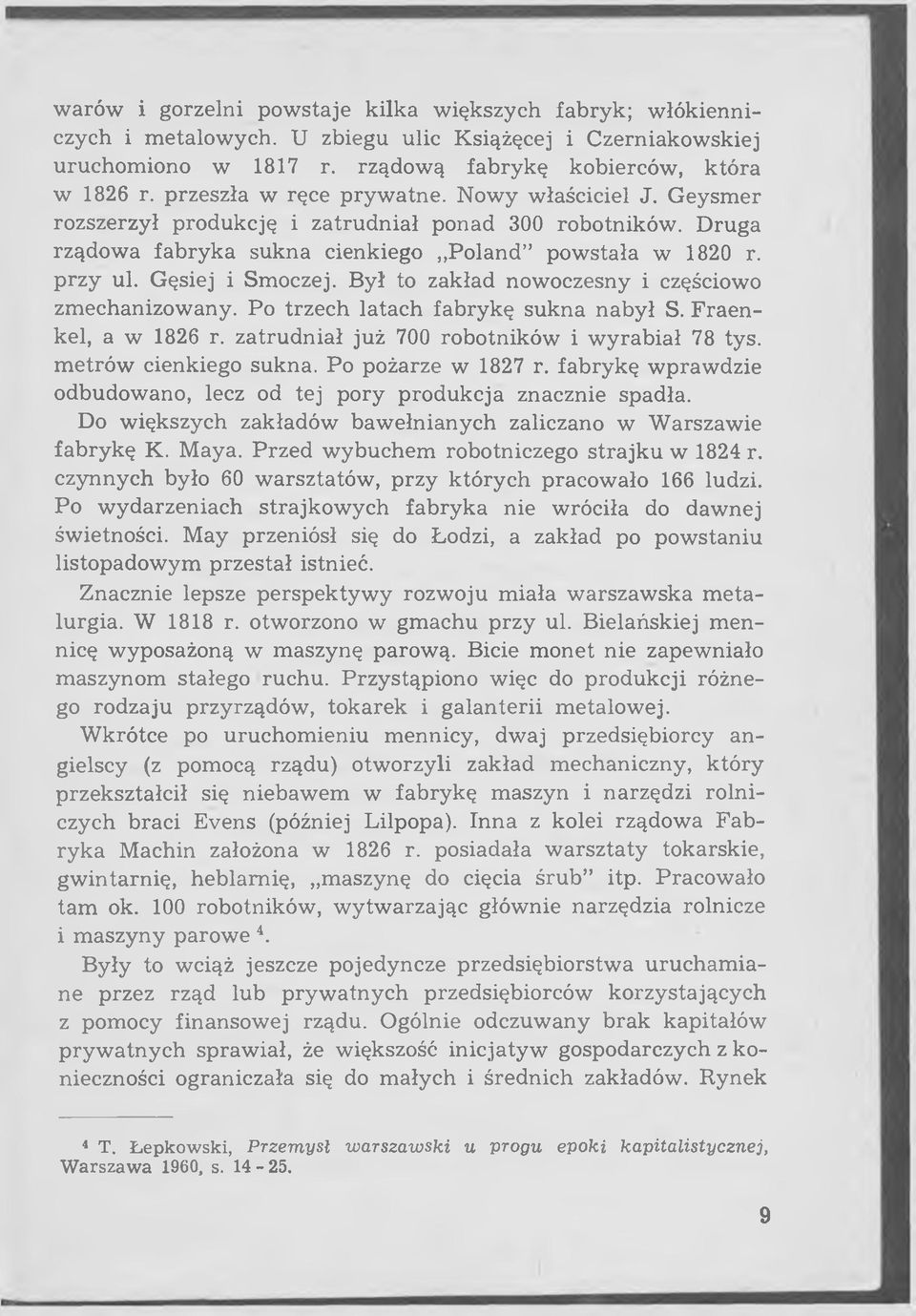 Był to zakład nowoczesny i częściowo zmechanizowany. Po trzech latach fabrykę sukna nabył S. Fraenkel, a w 1826 r. zatrudniał już 700 robotników i wyrabiał 78 tys. metrów cienkiego sukna.