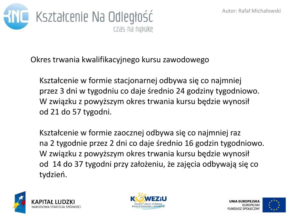 W związku z powyz szym okres trwania kursu be dzie wynosił od 21 do 57 tygodni.