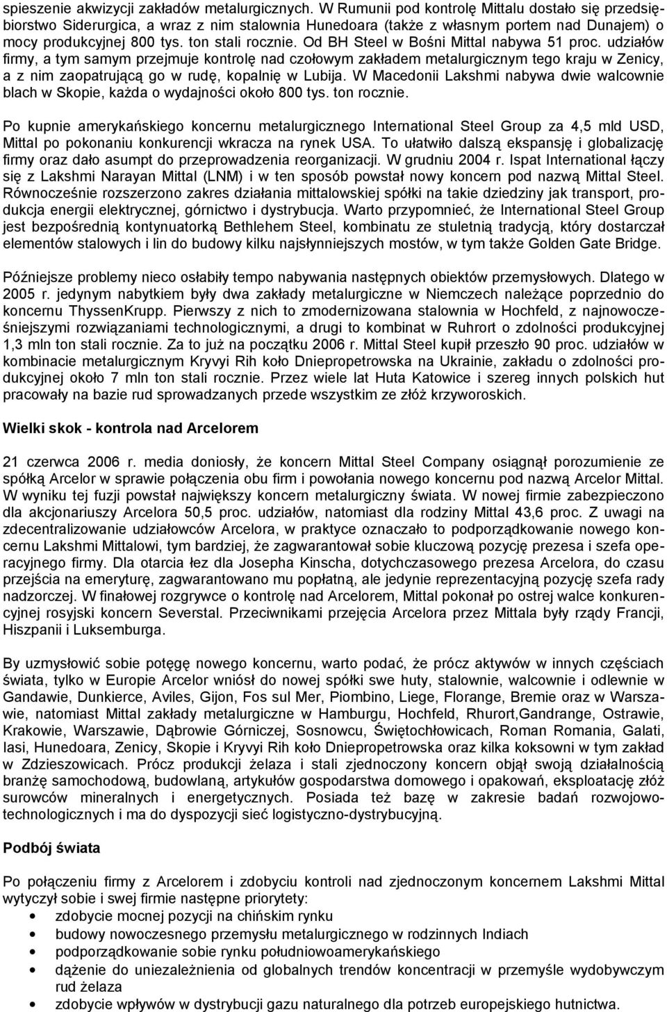 Od BH Steel w Bośni Mittal nabywa 51 proc. udziałów firmy, a tym samym przejmuje kontrolę nad czołowym zakładem metalurgicznym tego kraju w Zenicy, a z nim zaopatrującą go w rudę, kopalnię w Lubija.